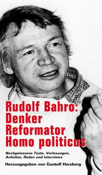 Rudolf Bahro: Denker, Reformator, Homo politicus. Nachgelassene Texte: Nachlaßwerk: Das Buch von der Befreiung, Vorlesungen, Aufsätze, Reden, Interviews (Verlag am Park)