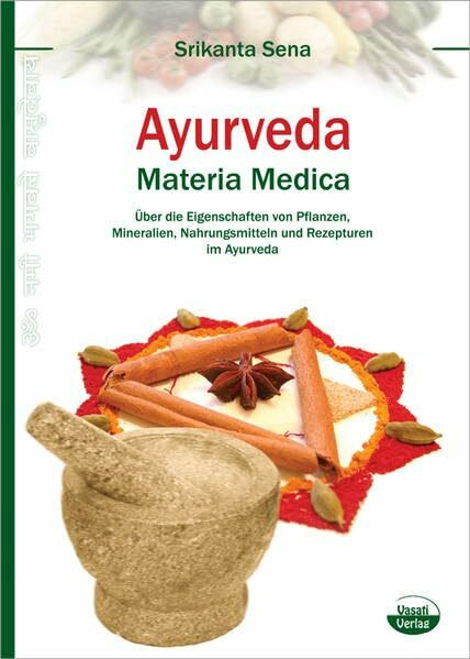 Ayurveda - Materia Medica: Über die Eigenschaften von Pflanzen, Mineralien, Nahrungsmitteln und Rezepturen im Ayurveda