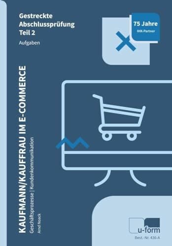 Kaufmann/Kauffrau im E-Commerce: Prüfungstrainer Abschlussprüfung Teil 2: Prüfungstrainer Gestreckte Abschlussprüfung Teil 2 Kaufmann/Kauffrau im E-Commerce: Prüfungstrainer Abschlussprüfung Teil 2: Prüfungstrainer Gestreckte Abschlussprüfung Teil 2