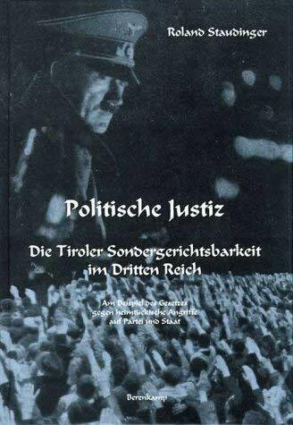 Politische Justiz. Die Tiroler Sondergerichtsbarkeit im Dritten Reich am Beispiel des Gesetzes gegen heimtückische Angriffe auf Partei und Staat.
