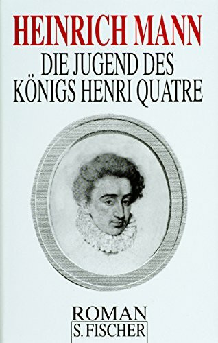 Heinrich Mann. Gesammelte Werke in Einzelbänden / Die Jugend des Königs Henri Quatre: Roman