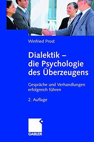 Dialektik - die Psychologie des Überzeugens: Gespräche und Verhandlungen erfolgreich führen