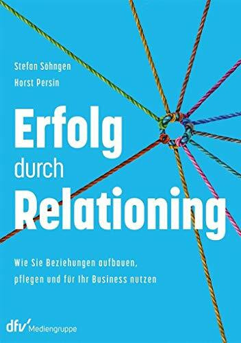 Erfolg durch Relationing: Wie Sie Beziehungen aufbauen, pflegen und für Ihr Business nutzen