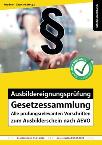 Ausbildereignungsprüfung Gesetzessammlung – Alle prüfungsrelevanten Vorschriften zum Ausbilderschein nach AEVO: Auflage 2022 (Gesetzessammlungen)