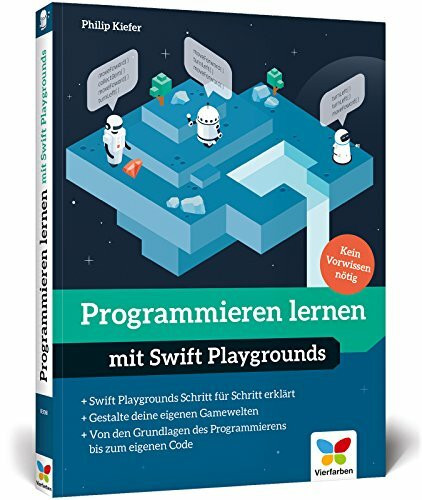 Programmieren lernen mit Swift Playgrounds: Der spielerische Einstieg in die Programmierung. Nicht nur für Kinder!