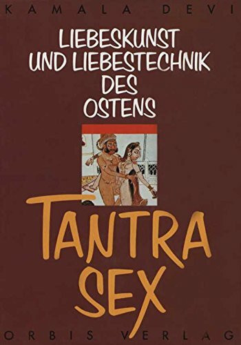 Tantra - Sex. Die modernen Liebestechniken des Ostens