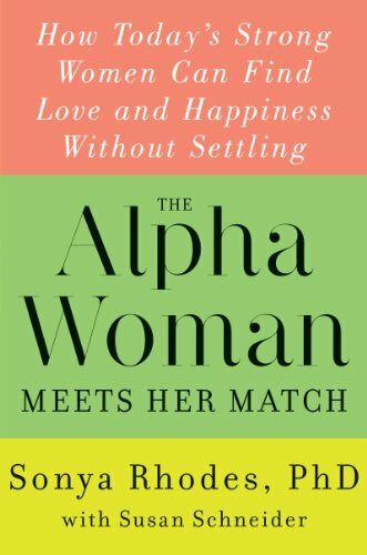 The Alpha Woman Meets Her Match: How Today's Strong Women Can Find Love and Happiness Without Settling