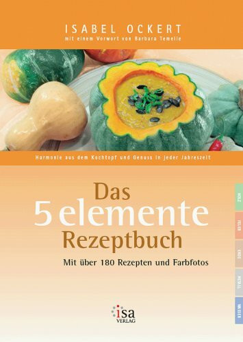 Das 5elemente Rezeptbuch: Harmonie aus dem Kochtopf und Genuss in jeder Jahreszeit