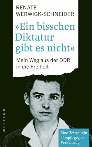 Ein bisschen Diktatur gibt es nicht: Mein Weg aus der DDR in die Freiheit Eine Zeitzeugin kämpft gegen Verklärung