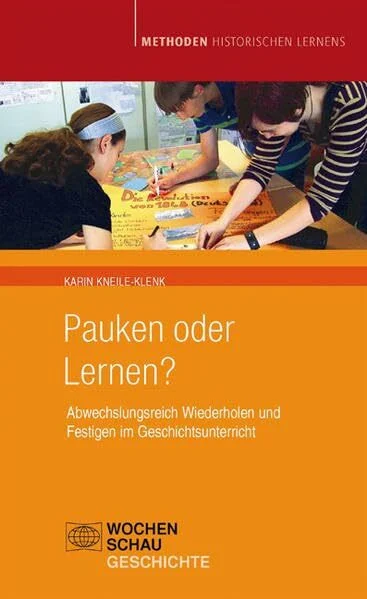 Pauken oder Lernen?: Abwechslungsreich Wiederholen und Festigen im Geschichtsunterricht (Methoden Historischen Lernens)