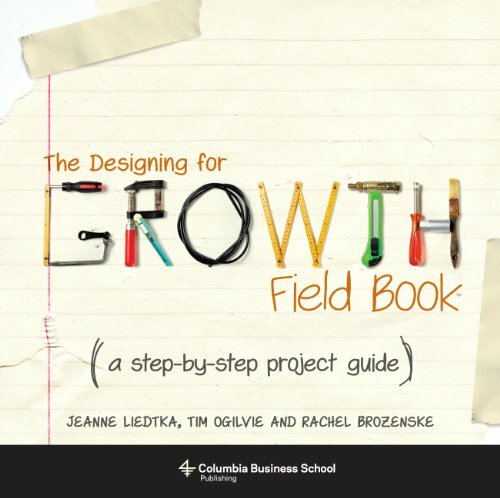The Designing for Growth Field Book: A Step-by-Step Project Guide The Designing for Growth Field Book: A Step-by-Step Project Guide