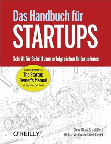 Das Handbuch für Startups: Schritt für Schritt zum erfolgreichen Unternehmen. Deutsche Ausgabe von "The Startup Owner's Manual" mit deutschen Case Studies