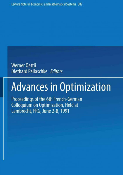 Advances in Optimization: Proceedings of the 6th French-German Colloquium on Optimization Held at Lambrecht, FRG, June 2–8, 1991 (Lecture Notes in Economics and Mathematical Systems, Band 382)