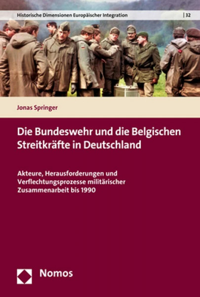 Die Bundeswehr und die Belgischen Streitkräfte in Deutschland: Akteure, Herausforderungen und Verflechtungsprozesse militärischer Zusammenarbeit bis ... Dimensionen Europäischer Integration)