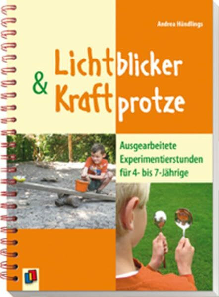 Lichtblicker und Kraftprotze: Ausgearbeitete Experimentierstunden für 4- bis 7-Jährige