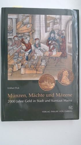Münzen, Mächte und Mäzene: 2000 Jahre Geld in Stadt und Kurstaat Mainz (Kulturgeschichte der Antiken Welt)