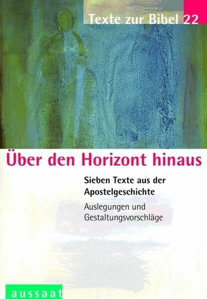 Über den Horizont hinaus: Sieben Texte aus der Apostelgeschichte - Texte zur Bibel 22: Sieben Texte aus der Apostelgeschichte. Auslegungen und Gestaltungsvorschläge. Zur 69. Bibelwoche 2006/2007