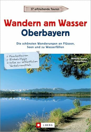 Wanderführer Oberbayern: Wandern am Wasser Oberbayern. Die schönsten Wanderungen an Flüssen, Seen und zu Wasserfällen. Touren in Wassernähe. Wanderwege an Bächen, Seen und Flüssen.