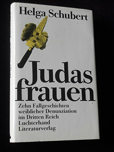 Judasfrauen. Zehn Fallgeschichten weiblicher Denunziation im Dritten Reich