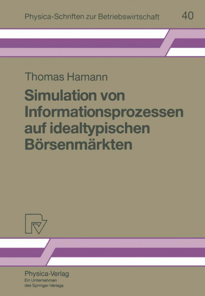 Simulation von Informationsprozessen auf idealtypischen Börsenmärkten (Physica-Schriften zur Betriebswirtschaft) (German Edition) (Physica-Schriften zur Betriebswirtschaft, 40, Band 40)