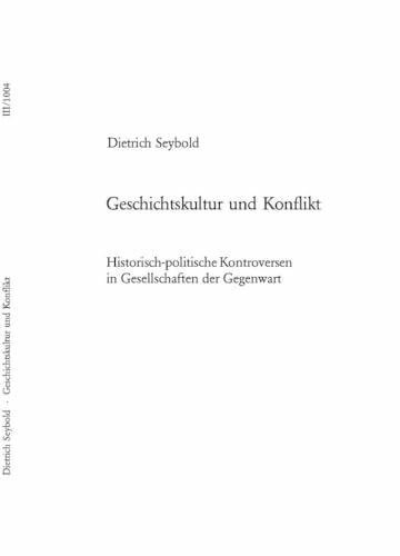 Geschichtskultur und Konflikt: Historisch-politische Kontroversen in Gesellschaften der Gegenwart (Europäische Hochschulschriften / European ... Histoire et sciences auxiliaires, Band 1004)