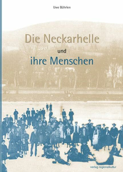 Die Neckarhelle und ihre Menschen: Ein fotografischer Streifzug zur 125. Wiederkehr der Gründung des Vereins Neckarhelle 1887 Ziegelhausen e.V. im Jahre 2012