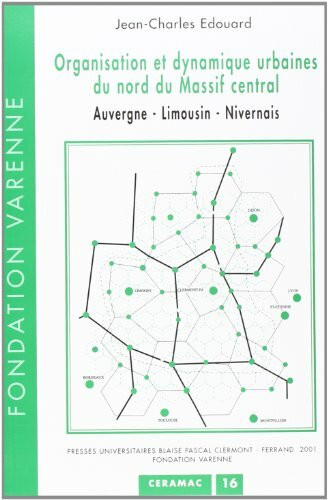 Organisation et dynamique urbaines du nord du massif central. auvergne, limousin, nivernais