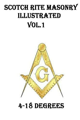 Scotch Rite Masonry Illustrated Vol.1 (4-18 Degrees)