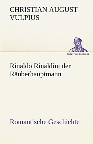 Rinaldo Rinaldini der Räuberhauptmann: Romantische Geschichte (TREDITION CLASSICS)