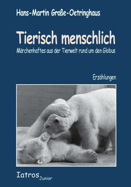Tierisch menschlich: Märchenhaftes aus der Tierwelt rund um den Globus