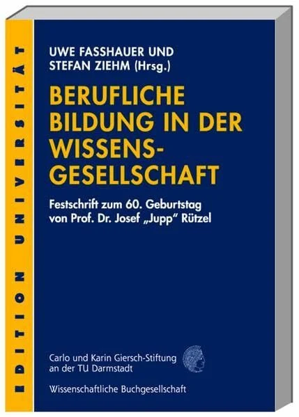 Berufliche Bildung in der Wissensgesellschaft: Festschrift zum 60. Geburtstag von Prof. Dr. Josef "Jupp" Rützel (Edition Universität)