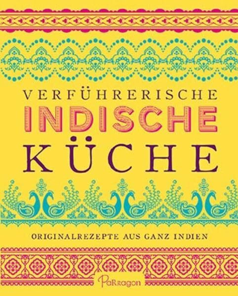 Verführerische Indische Küche: Originalrezepte aus ganz Indien