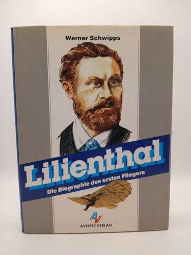 Lilienthal: Die Biographie des ersten Fliegers