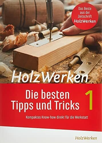 HolzWerken Die besten Tipps und Tricks: Kompaktes Know-how direkt für die Werkstatt