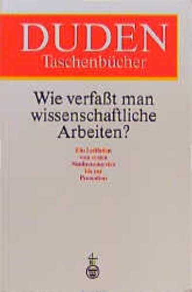 Duden Taschenbücher, Bd.21, Wie verfaßt man wissenschaftliche Arbeiten?: Ein Leitfaden für das Studium und die Promotion (Duden Ratgeber)