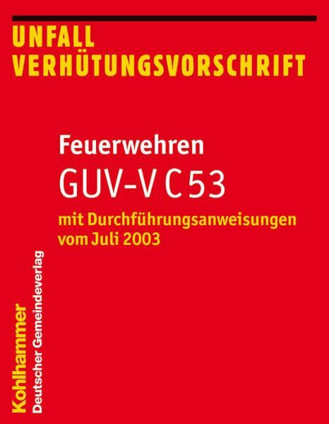 Unfallverhütungsvorschrift Feuerwehren GUV-V C 53: mit Durchführungsanweisungen vom Juli 2003 (Feuerwehr-Dienstvorschriften (FwDV))