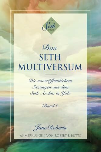 DAS SETH-MULTIVERSUM: Band 2, Die unveröffentlichten Sitzungen aus dem Seth-Archiv in Yale