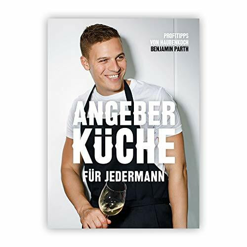 Angeberküche für jedermann: Profitipps von Haubenkoch Benjamin Parth