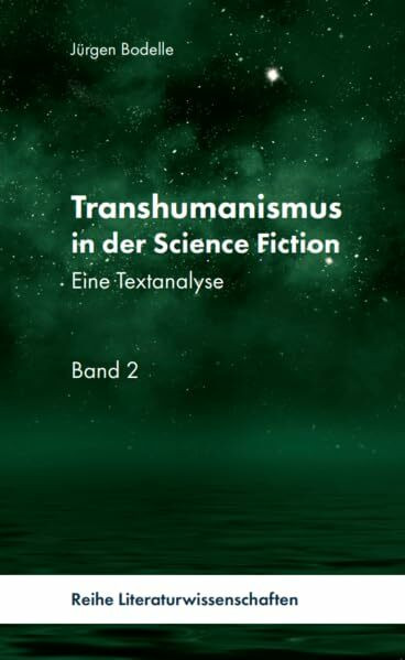 Transhumanismus in der Science-Fiction, Band 2: Eine Textanalyse (Transhumanismus in der Science-Fiction: Reihe Literaturwissenschaft)