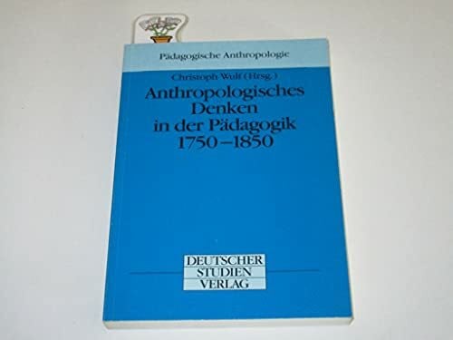 Anthropologisches Denken in der Pädagogik 1750-1850 (Pädagogische Anthropologie)