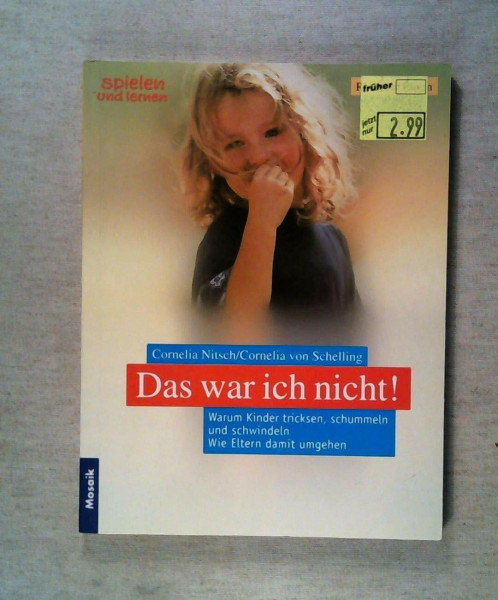 Das war ich nicht! Warum Kinder tricksen, schummeln und schwindeln. Wie Eltern damit umgehen.