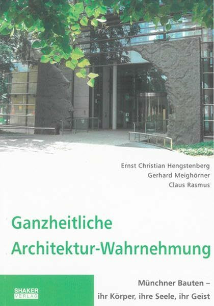 Ganzheitliche Architektur-Wahrnehmung: Münchner Bauten – ihr Körper, ihre Seele, ihr Geist (Berichte aus der Architektur)