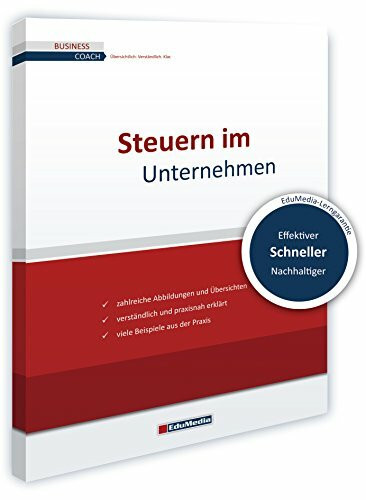 Steuern im Unternehmen: Ausgabe 2024. Schritt für Schritt durchs betriebliche Steuerrecht. Praktische Einführung in die Umsatzsteuer, Einkommensteuer, ... und Steuerplanung... (Business Coach)