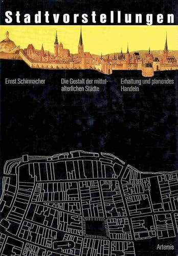 Stadtvorstellungen. Die Gestalt der mittelalterlichen Städte. Erhaltung und planendes Handeln