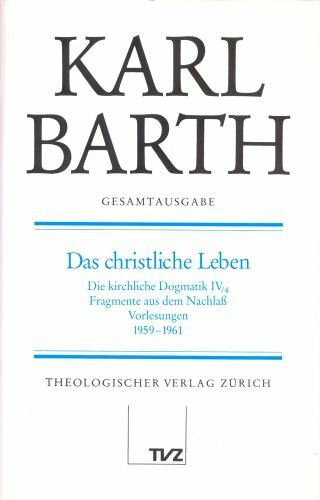 Karl Barth Gesamtausgabe: Gesamtausgabe, Bd.7, Das christliche Leben: Abt. II: Das christliche Leben - Die Kirchliche Dogmatik IV/4, Fragmente aus dem Nachlass, Vorlesung 1959-1961