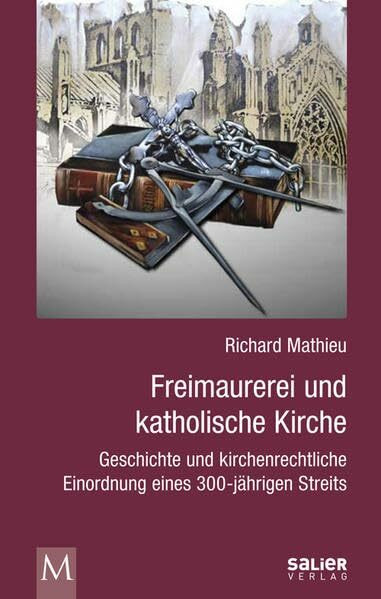 Freimaurerei und katholische Kirche: Geschichte und kirchenrechtliche Einordnung eines 300-jährigen Streits