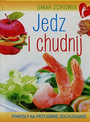 Smak zdrowia Jedz i chudnij: Pomysły na przyjemne odchudzanie