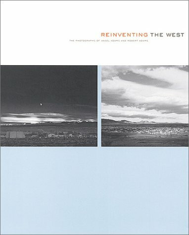 Reinventing the West: The Photographs of Ansel Adams and Robert Adams: Reinventing the American West