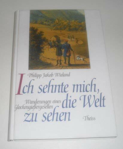 Ich sehnte mich, die Welt zu sehen: Wanderungen eines Glockengiessergesellen (1817-1820)