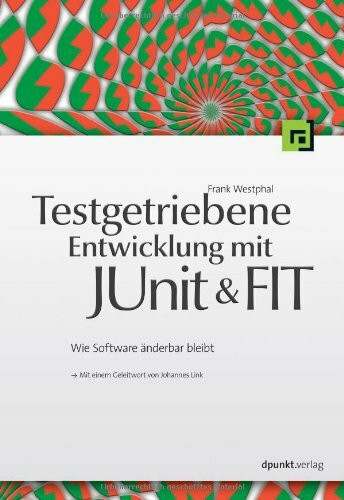 Testgetriebene Entwickung mit JUnit & FIT: Wie Software änderbar bleibt